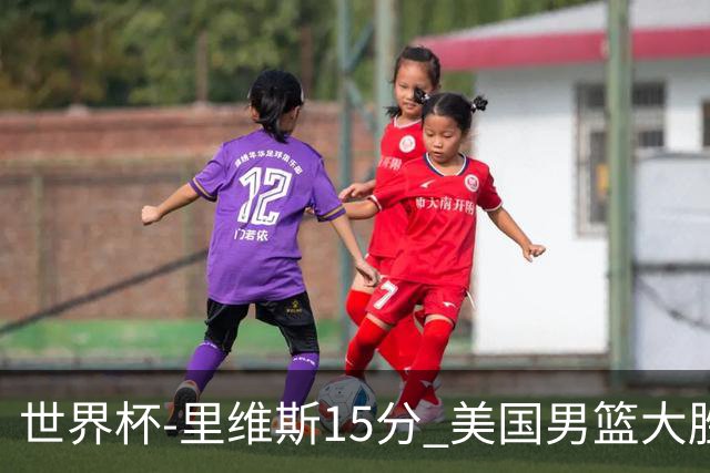 世界杯-里维斯15分 美国男篮大胜希腊提前晋级