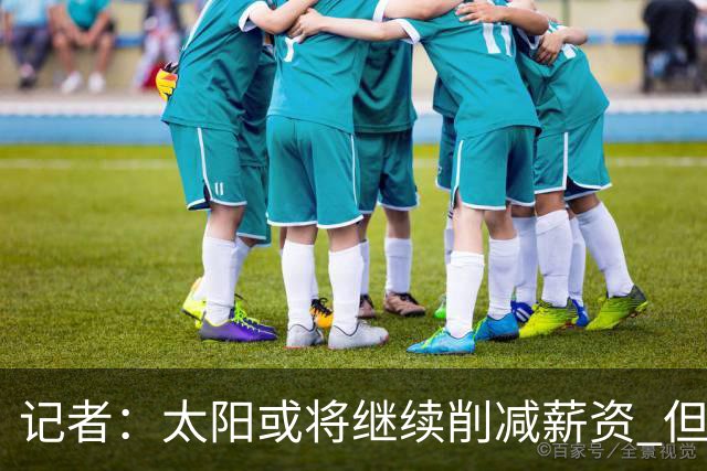 记者：太阳或将继续削减薪资 但不太可能为此付出自己的首轮签